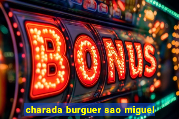 charada burguer sao miguel